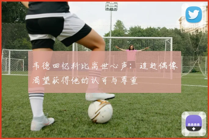 韦德回忆科比离世心声：追赶偶像渴望获得他的认可与尊重