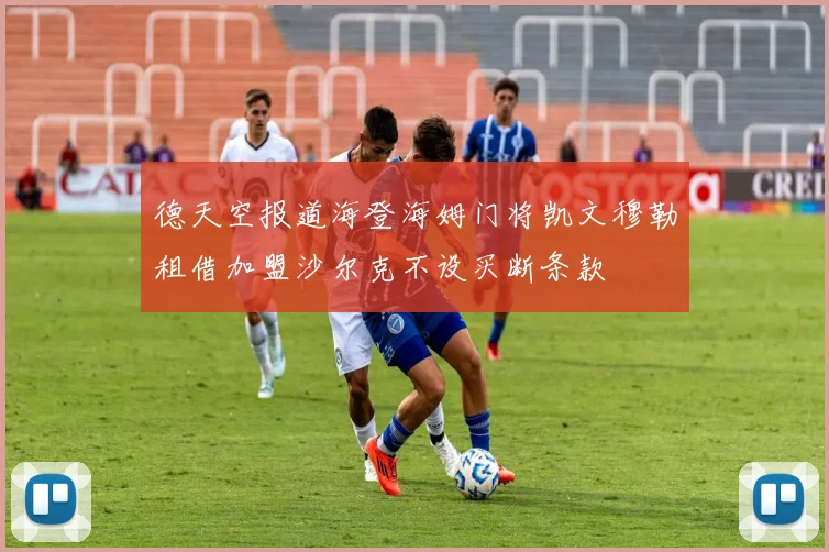 德天空报道海登海姆门将凯文穆勒租借加盟沙尔克不设买断条款
