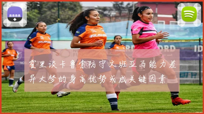 霍里谈卡鲁索防守文班亚马能力差异大梦的身高优势或成关键因素