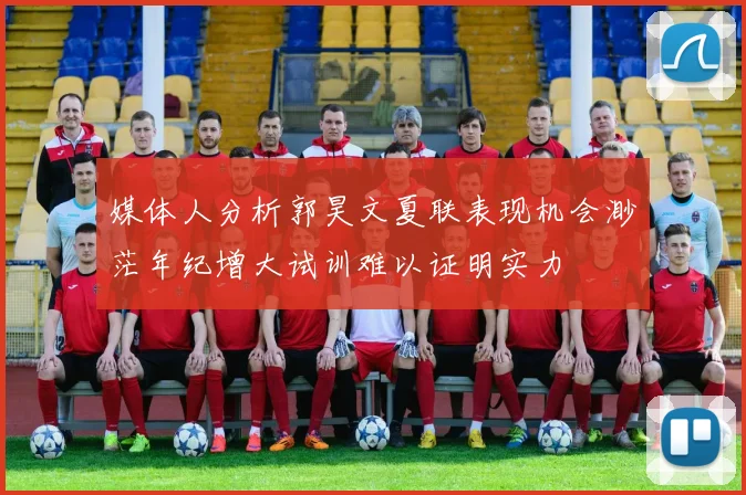 媒体人分析郭昊文夏联表现机会渺茫年纪增大试训难以证明实力