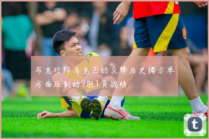 布克对阵马克西的交锋历史揭示单方面压制的9胜1负战绩